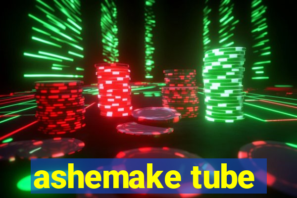 ashemake tube