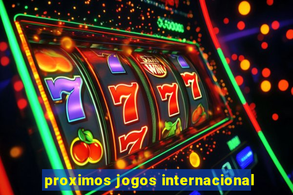 proximos jogos internacional