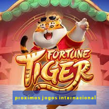 proximos jogos internacional