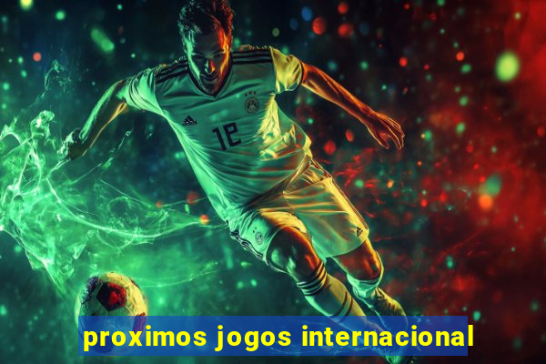 proximos jogos internacional