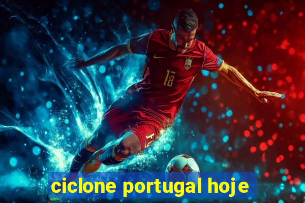 ciclone portugal hoje