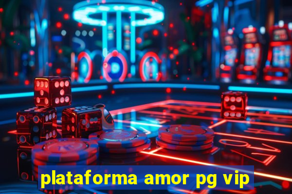 plataforma amor pg vip