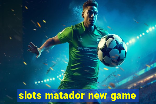 slots matador new game