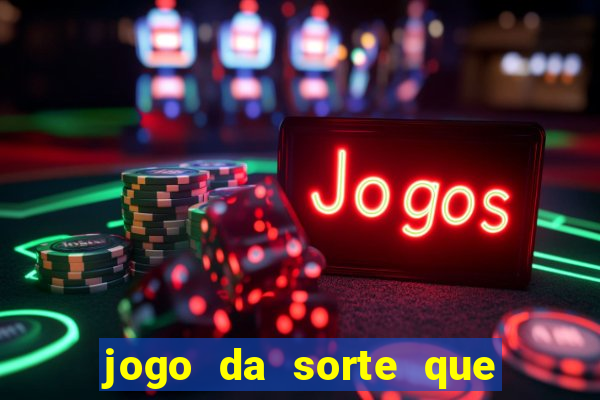 jogo da sorte que ganha dinheiro