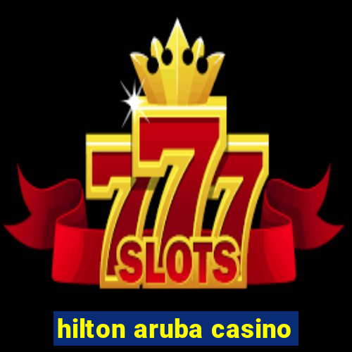 hilton aruba casino