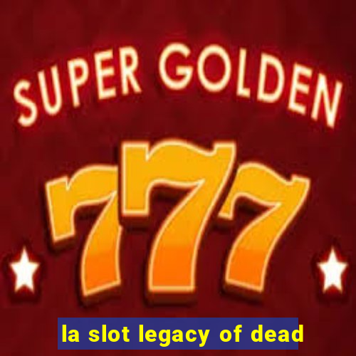 la slot legacy of dead