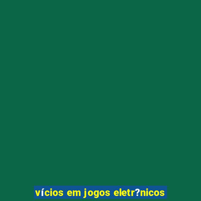 vícios em jogos eletr?nicos