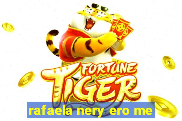 rafaela nery ero me