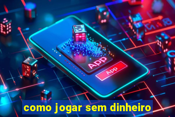 como jogar sem dinheiro