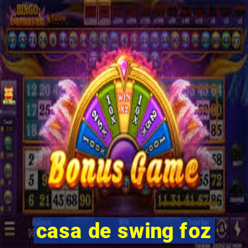 casa de swing foz