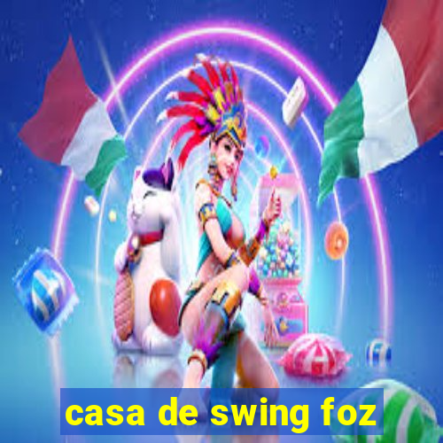 casa de swing foz