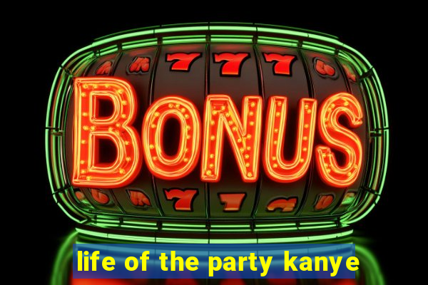 life of the party kanye