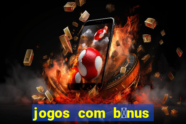 jogos com b么nus de boas vindas