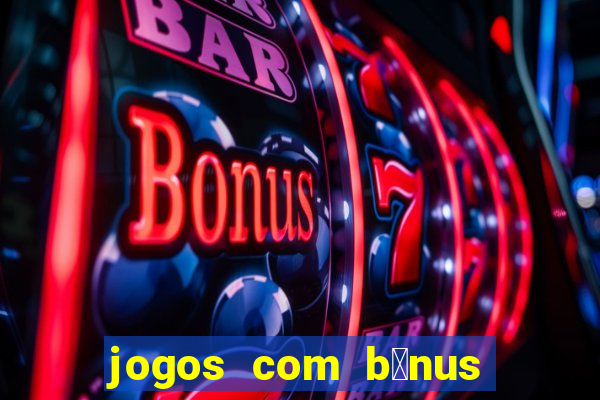 jogos com b么nus de boas vindas