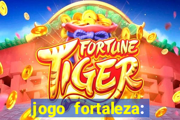 jogo fortaleza: onde assistir