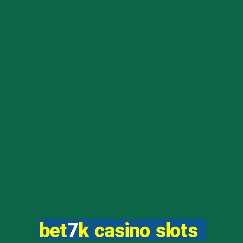 bet7k casino slots