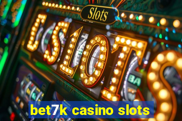 bet7k casino slots