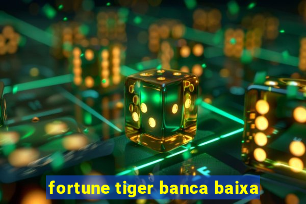 fortune tiger banca baixa