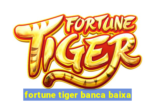 fortune tiger banca baixa