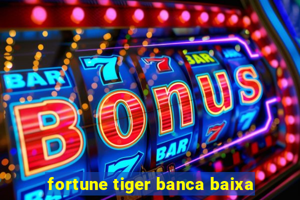 fortune tiger banca baixa