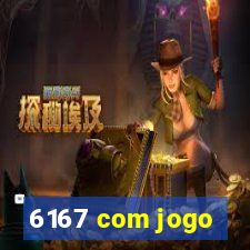 6167 com jogo