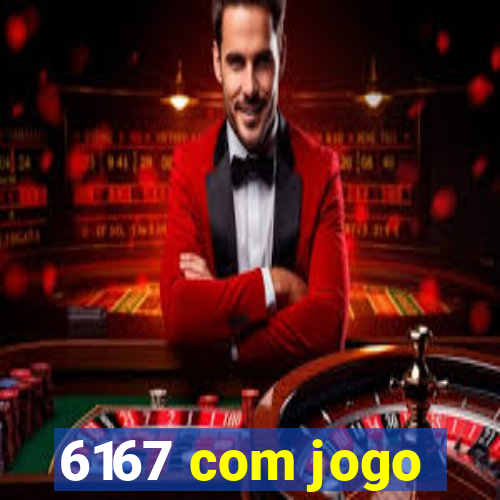 6167 com jogo