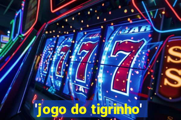 'jogo do tigrinho'