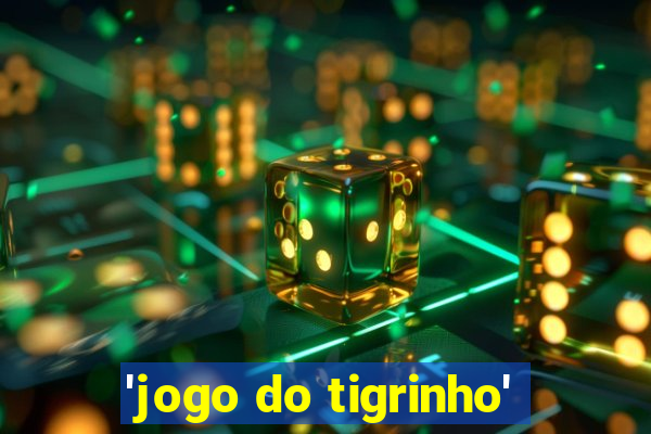 'jogo do tigrinho'