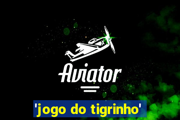 'jogo do tigrinho'