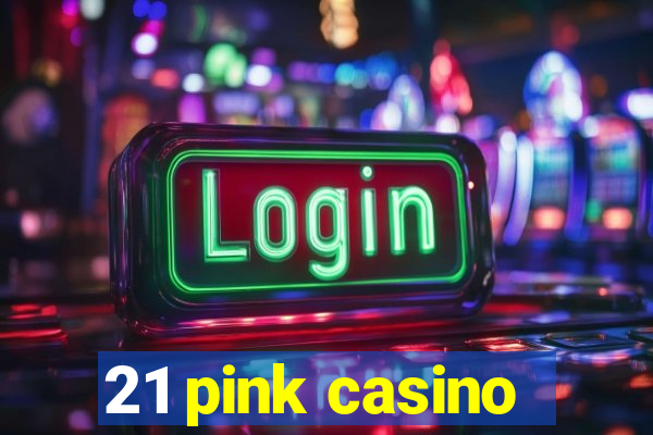 21 pink casino