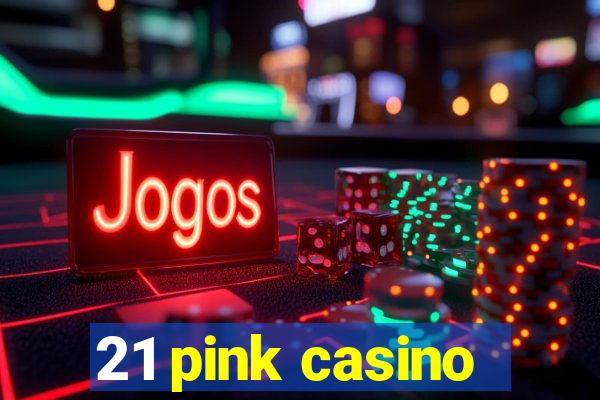 21 pink casino