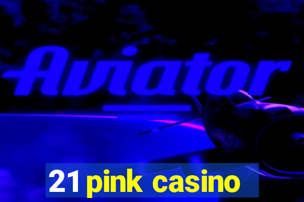 21 pink casino