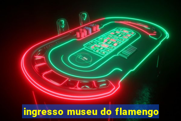 ingresso museu do flamengo