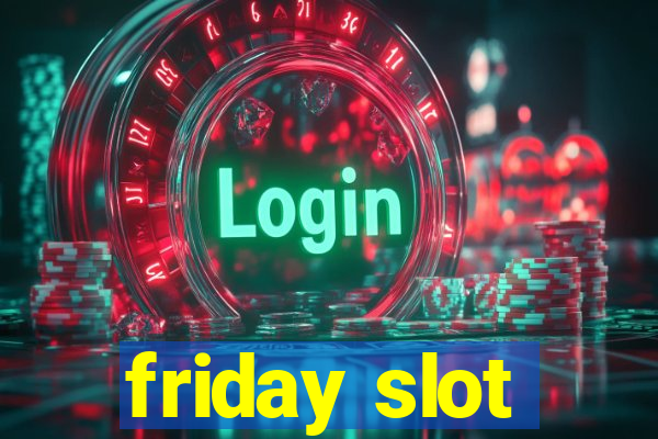 friday slot