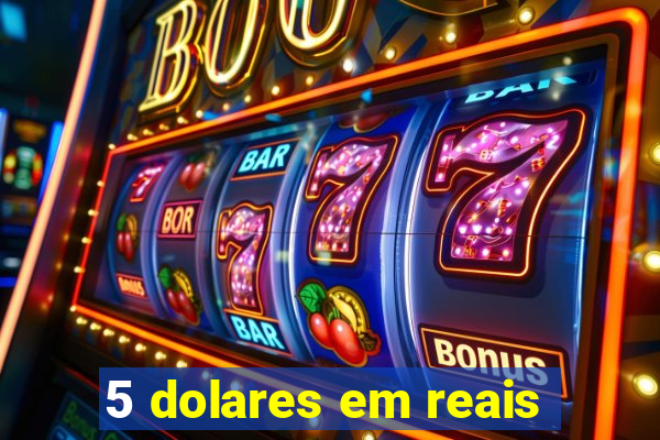 5 dolares em reais