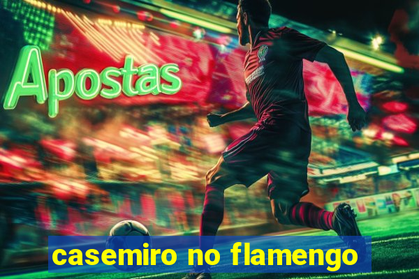 casemiro no flamengo