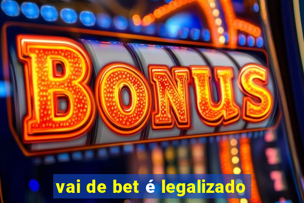 vai de bet é legalizado