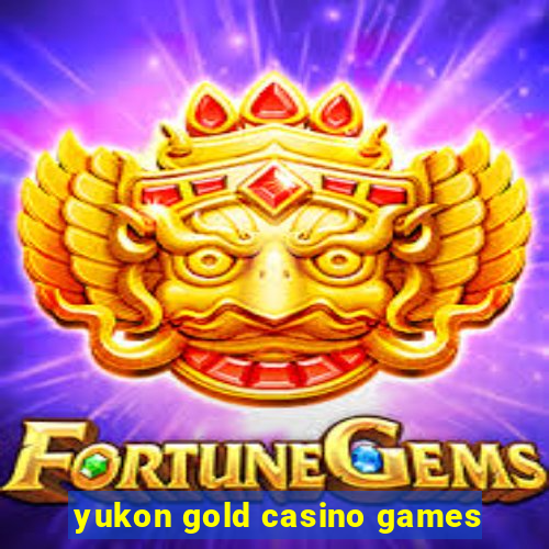 yukon gold casino games