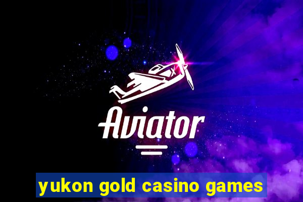 yukon gold casino games