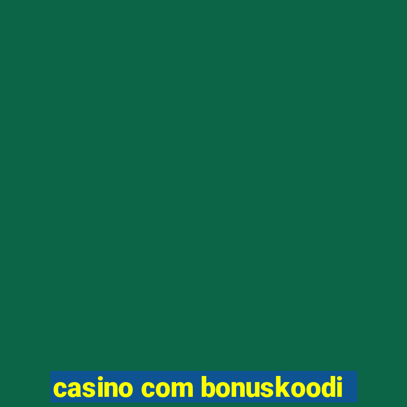 casino com bonuskoodi