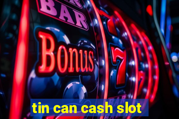 tin can cash slot