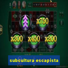 subcultura escapista