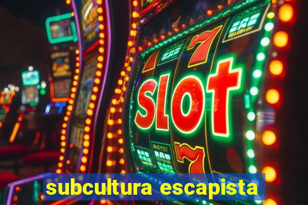 subcultura escapista