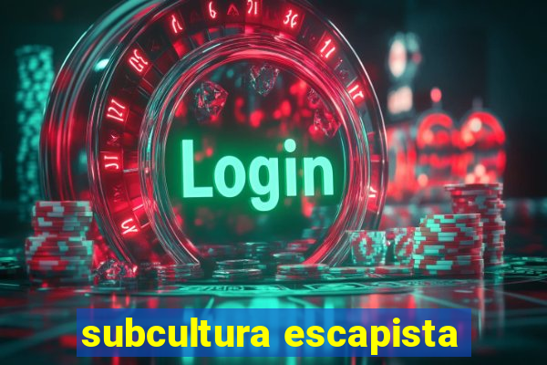 subcultura escapista