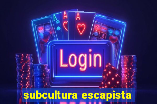 subcultura escapista