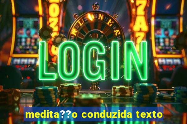 medita??o conduzida texto