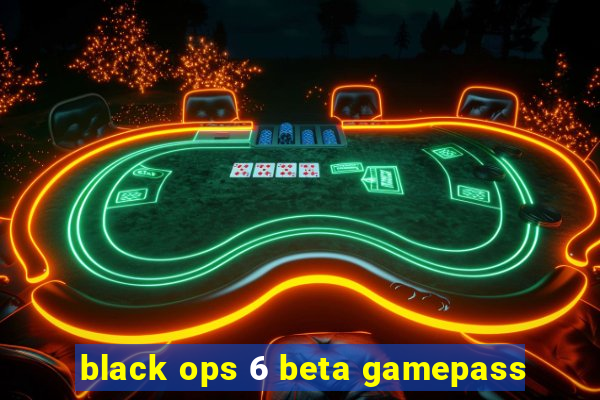 black ops 6 beta gamepass