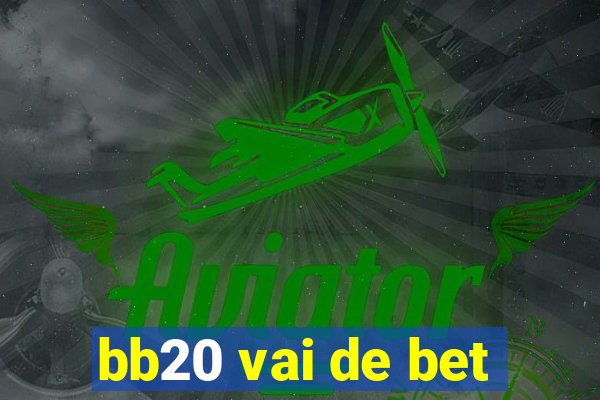 bb20 vai de bet