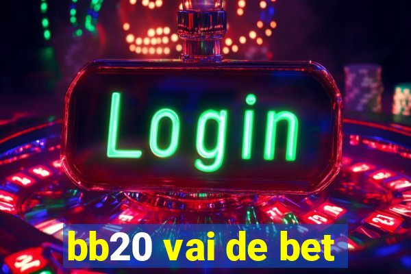 bb20 vai de bet