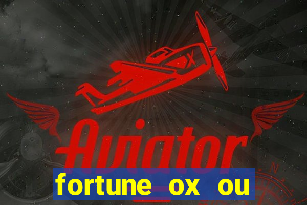 fortune ox ou fortune tiger